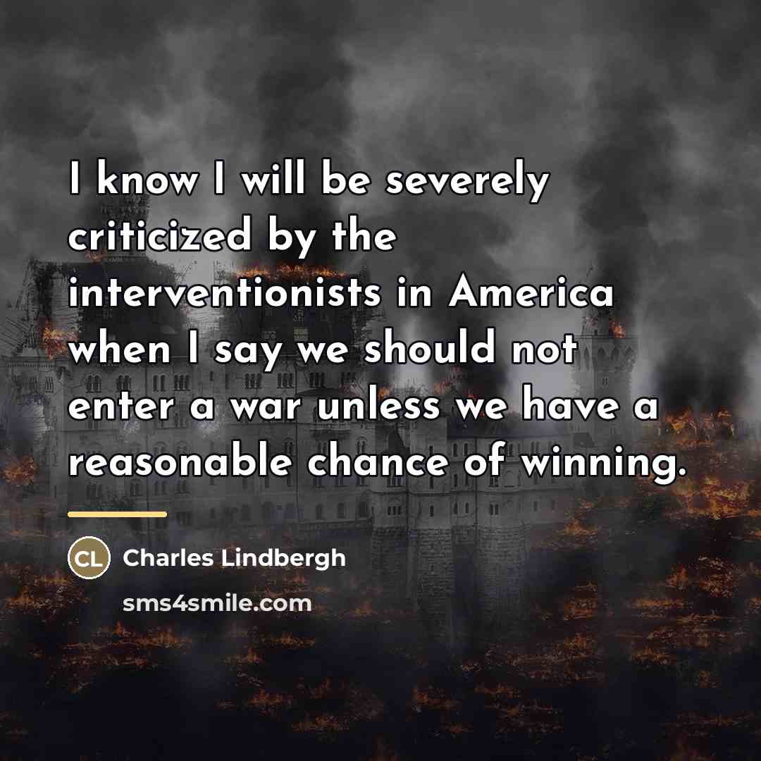 “I know I will be severely criticized by the interventionists…” quote by Charles Lindbergh