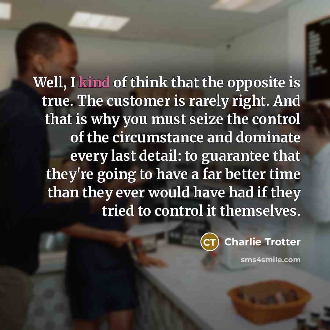 “Well, I kind of think that the opposite is true.…” quote by Charlie Trotter