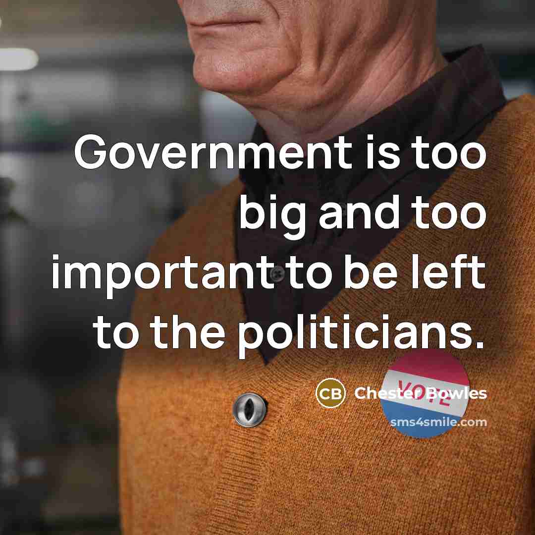 “Government is too big and too important to be left…” quote by Chester Bowles