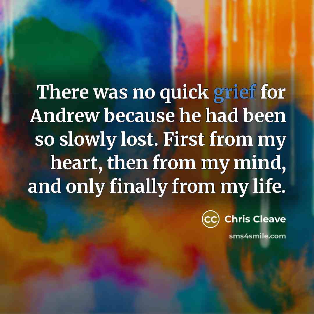 “There was no quick grief for Andrew because he had…” quote by Chris Cleave