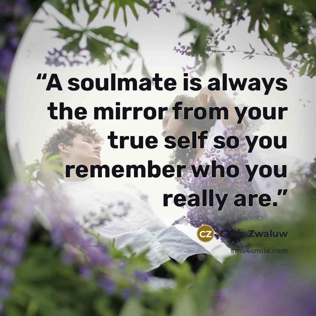 “A soulmate is always the mirror from your true self so you remember who you really are.” quote by Chris Zwaluw