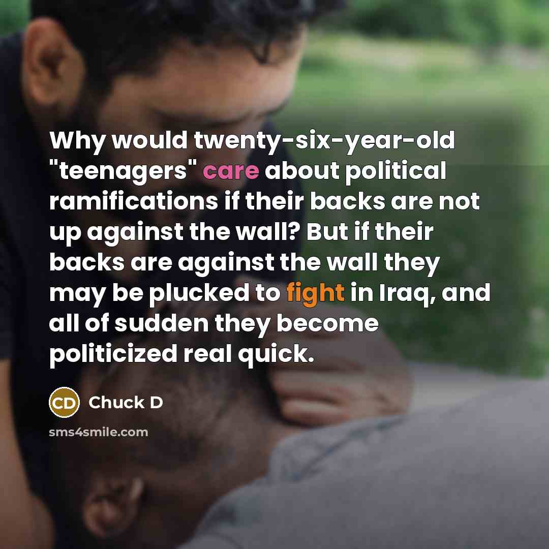 “Why would twenty-six-year-old "teenagers" care about political ramifications if their…” quote by Chuck D