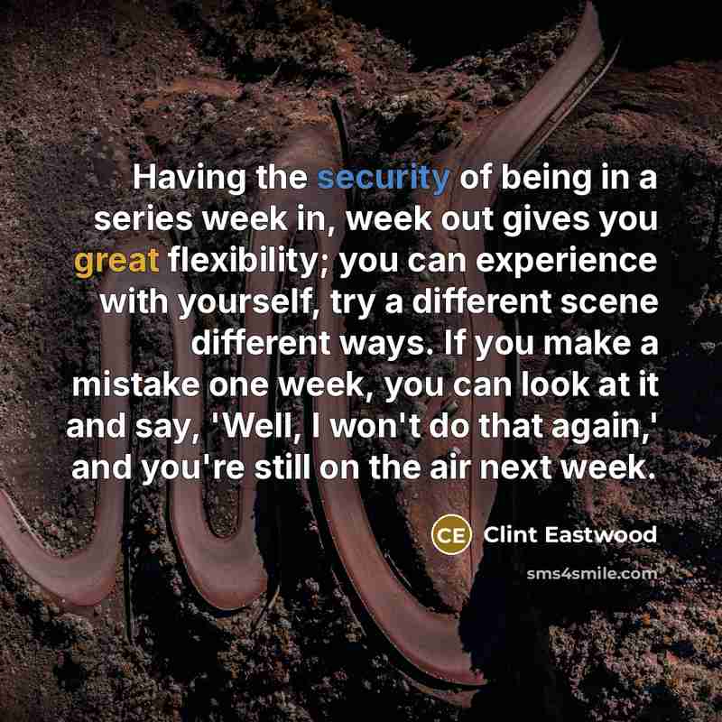 “Having the security of being in a series week in,…” quote by Clint Eastwood