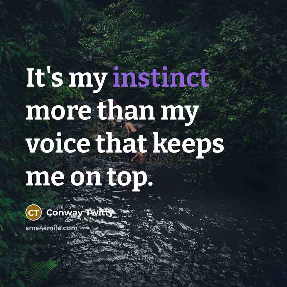 “It's my instinct more than my voice that keeps me…” quote by Conway Twitty