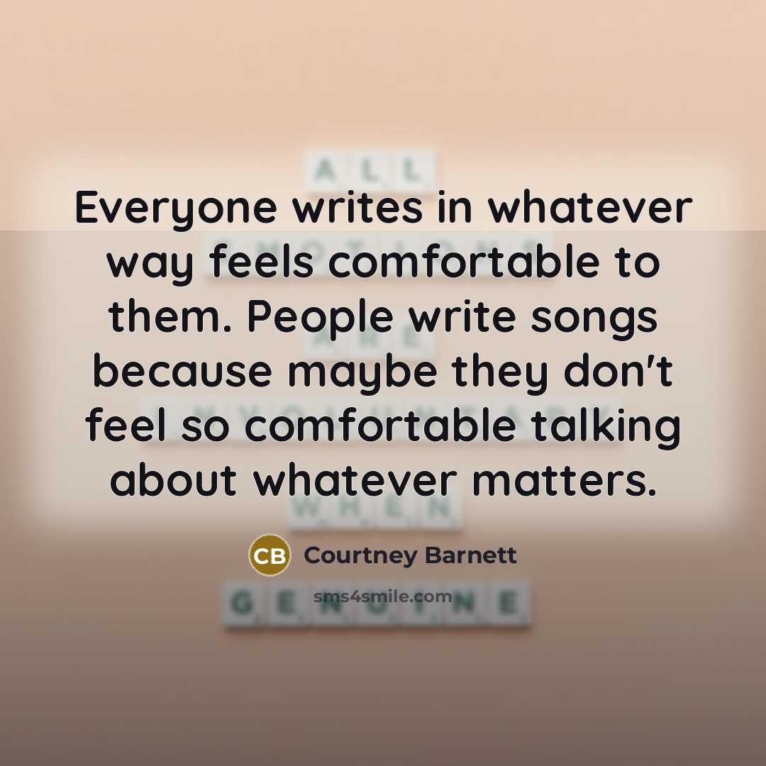 “Everyone writes in whatever way feels comfortable to them. People…” quote by Courtney Barnett