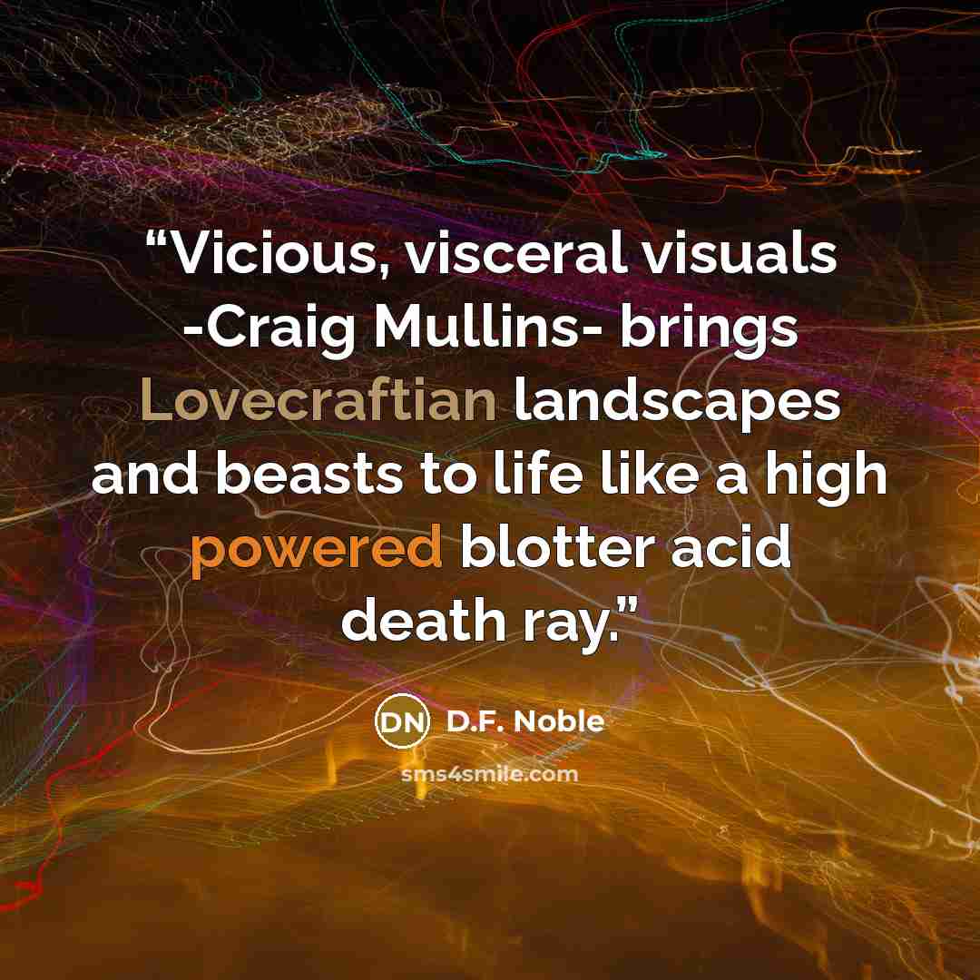 “Vicious, visceral visuals -Craig Mullins- brings Lovecraftian landscapes and beasts to life like a high powered blotter acid death ray.” quote by D.F. Noble