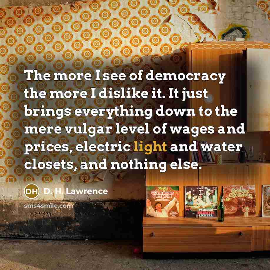 “The more I see of democracy the more I dislike…” quote by D. H. Lawrence