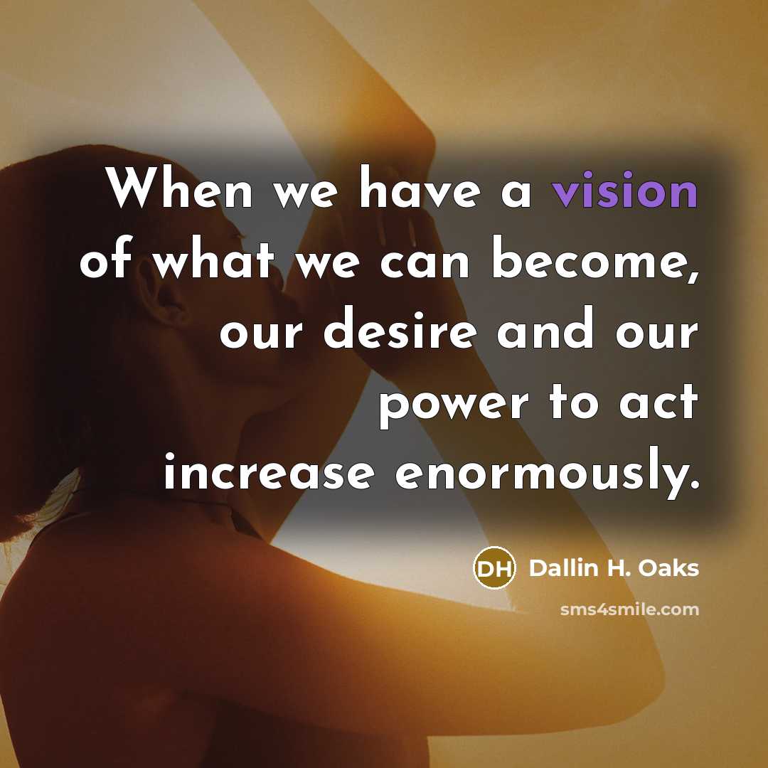 “When we have a vision of what we can become,…” quote by Dallin H. Oaks