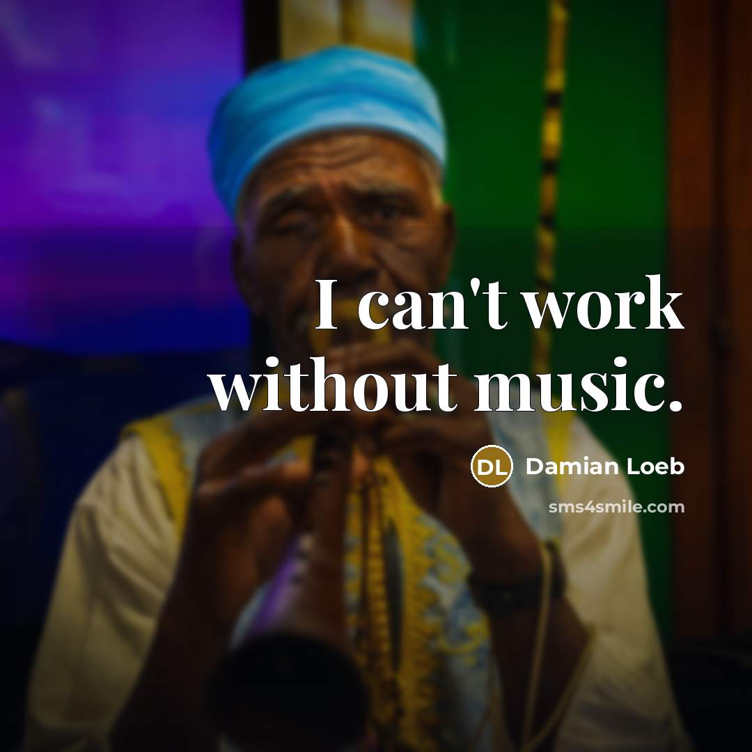 “I can't work without music.…” quote by Damian Loeb