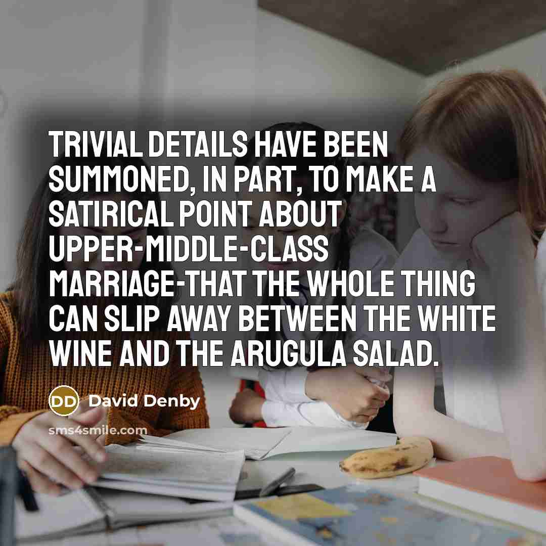 “Trivial details have been summoned, in part, to make a…” quote by David Denby