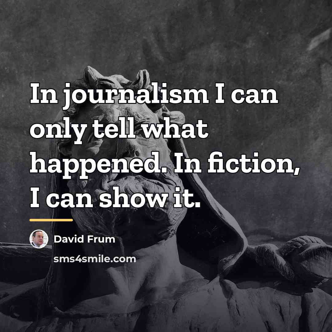 “In journalism I can only tell what happened. In fiction,…” quote by David Frum