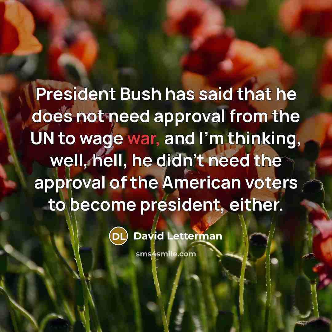 “President Bush has said that he does not need approval…” quote by David Letterman