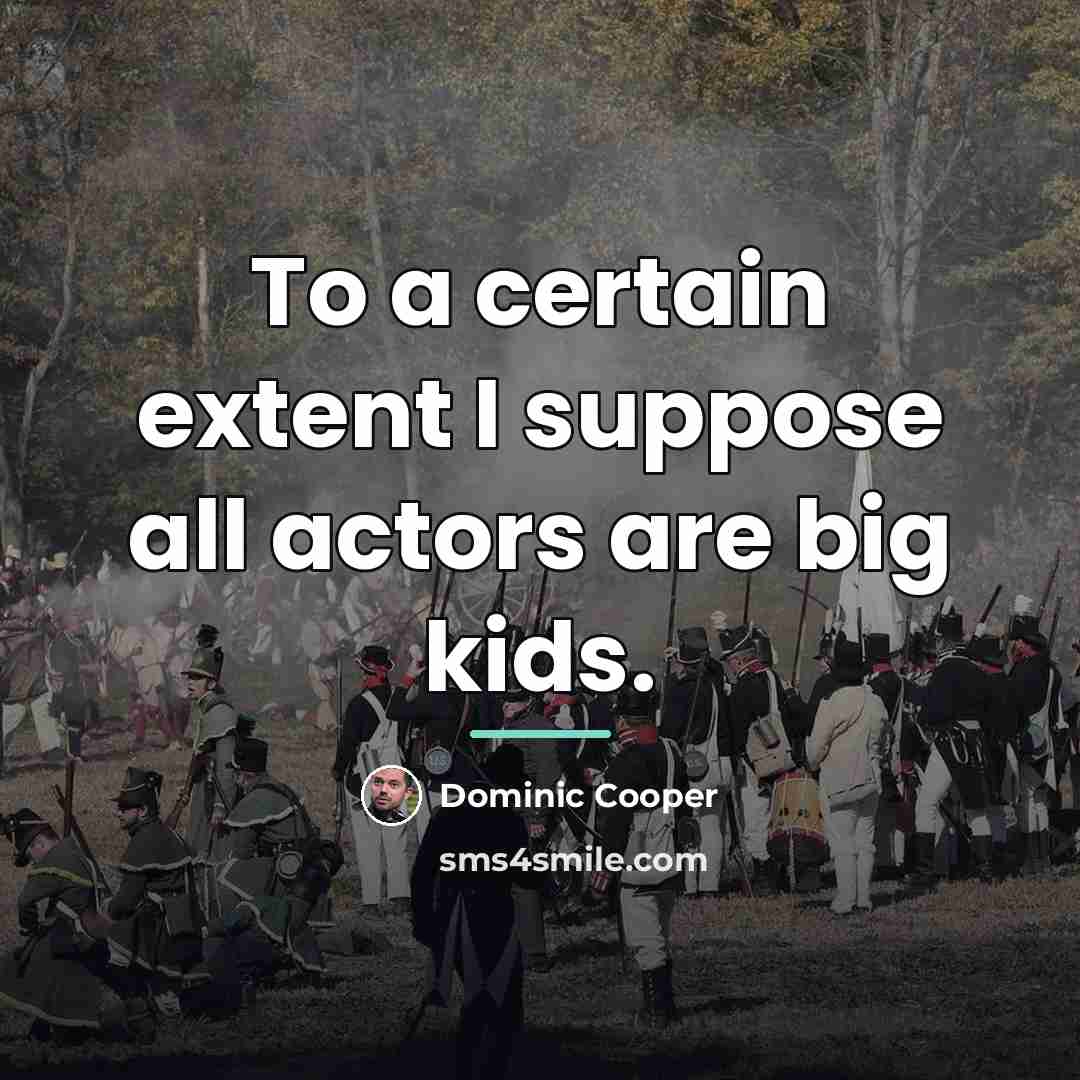 “To a certain extent I suppose all actors are big…” quote by Dominic Cooper