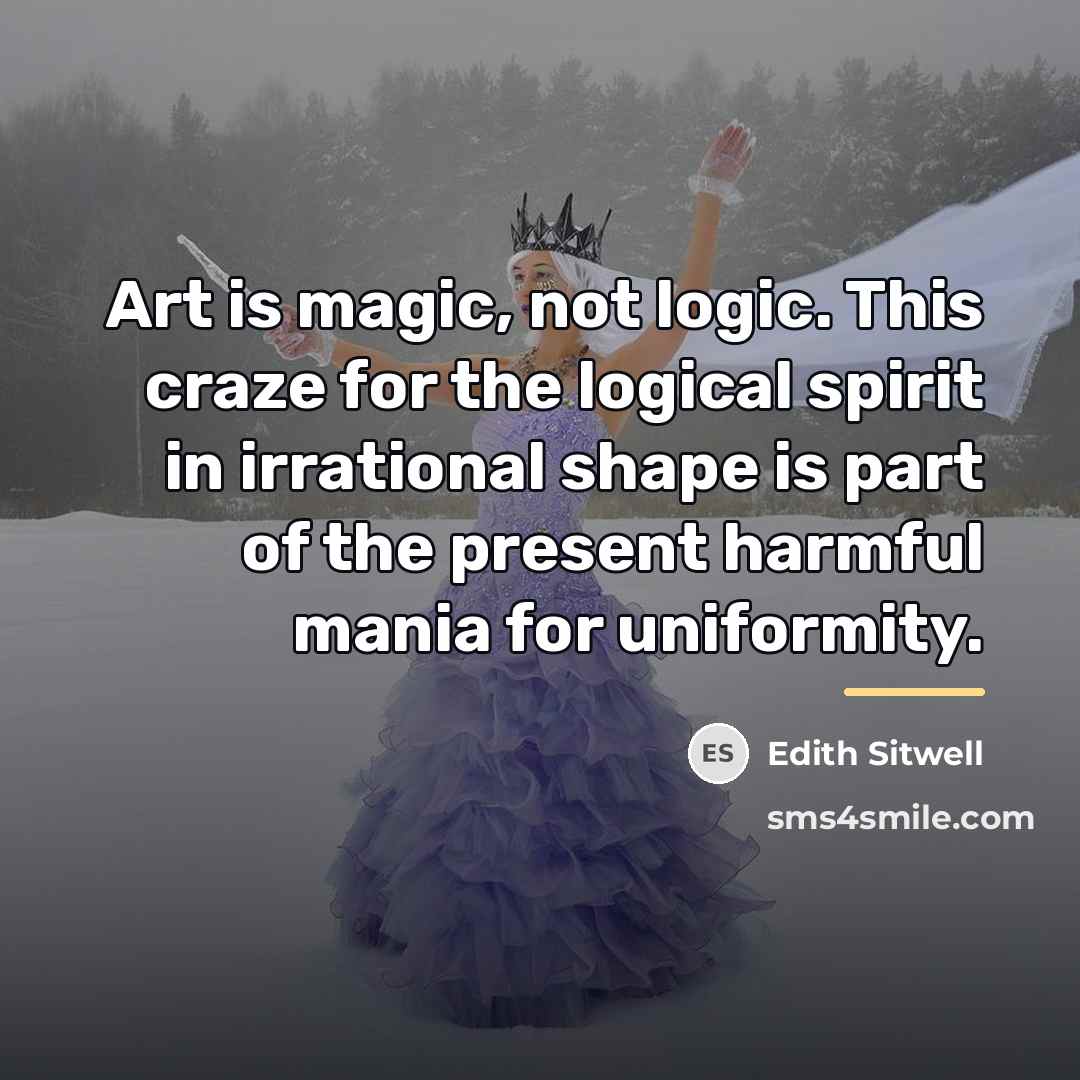 “Art is magic, not logic. This craze for the logical…” quote by Edith Sitwell