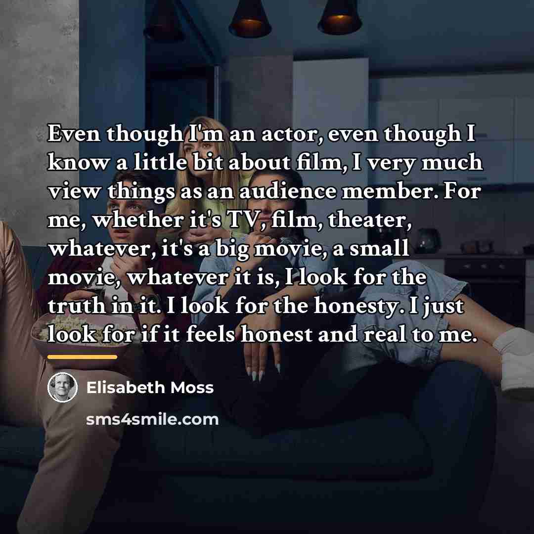 “Even though I'm an actor, even though I know a…” quote by Elisabeth Moss
