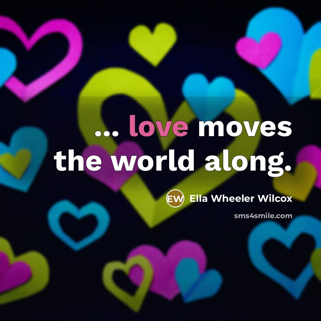 “... love moves the world along.…” quote by Ella Wheeler Wilcox