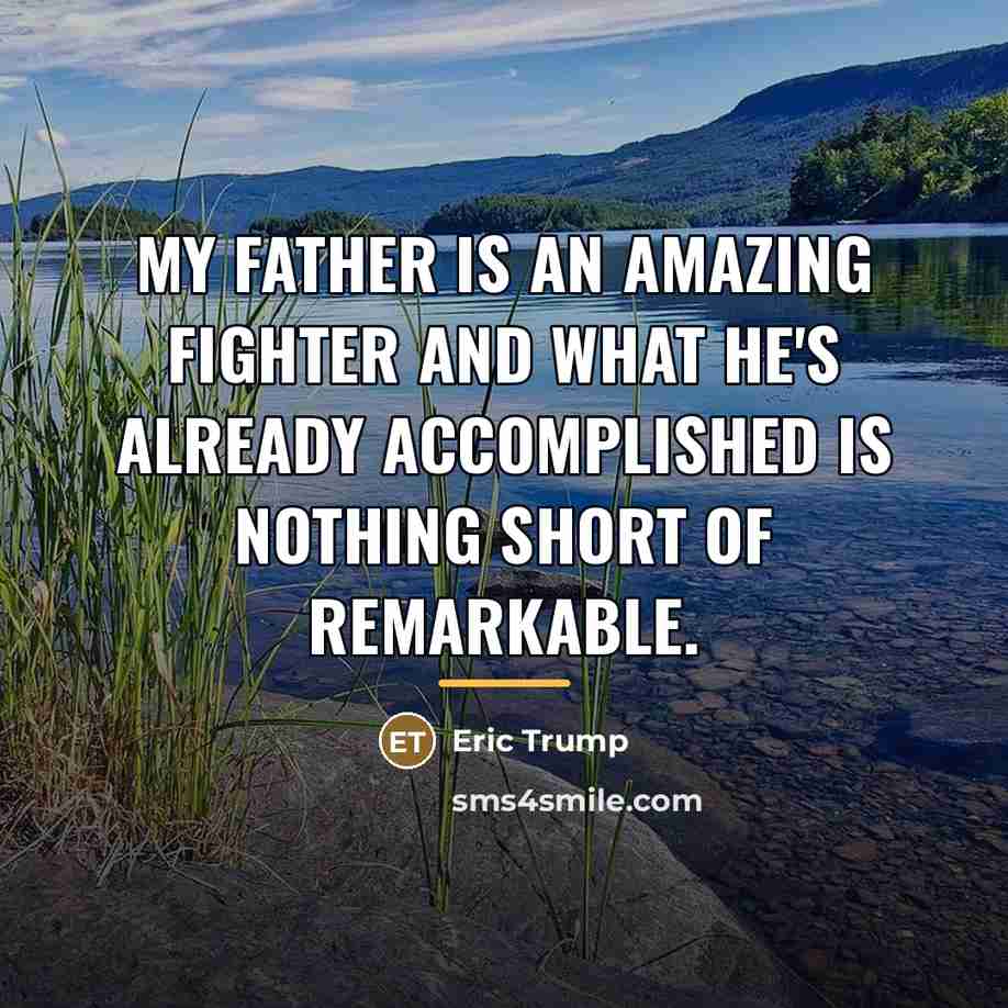 “My father is an amazing fighter and what he's already…” quote by Eric Trump