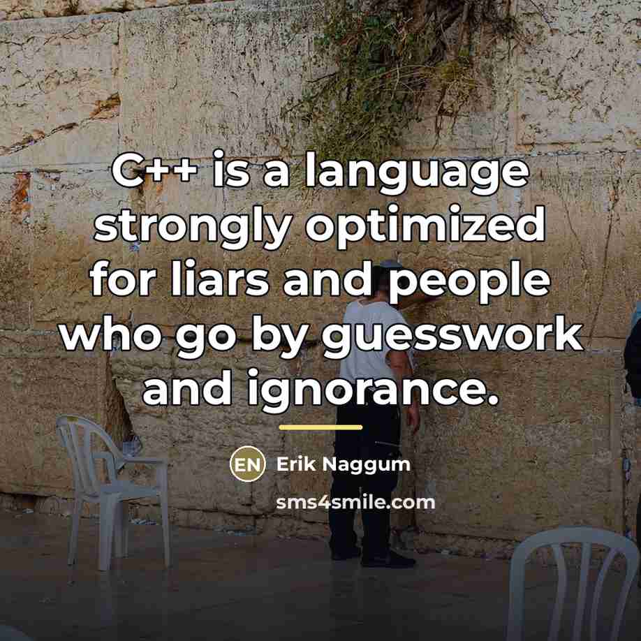 “C++ is a language strongly optimized for liars and people…” quote by Erik Naggum