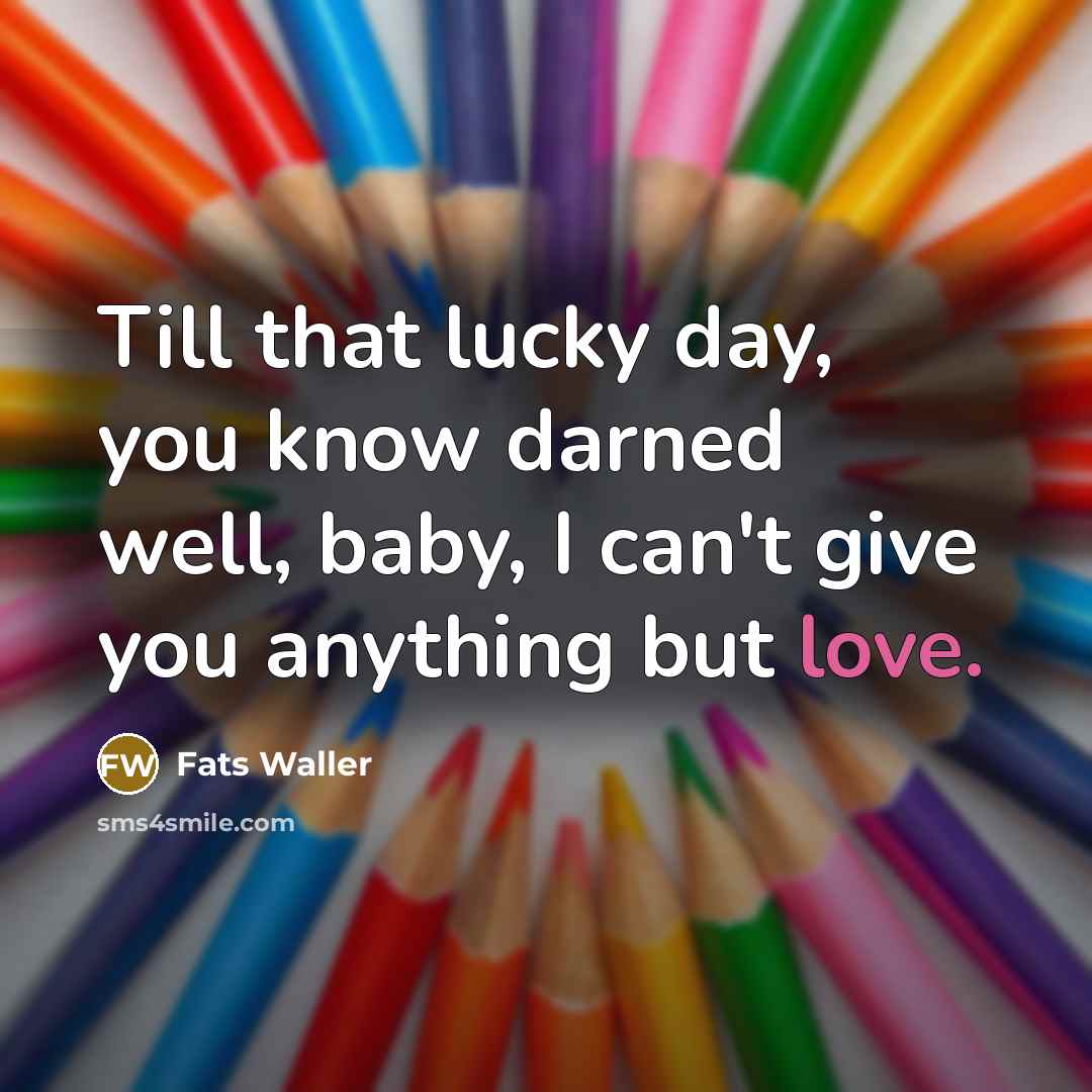 “Till that lucky day, you know darned well, baby, I…” quote by Fats Waller