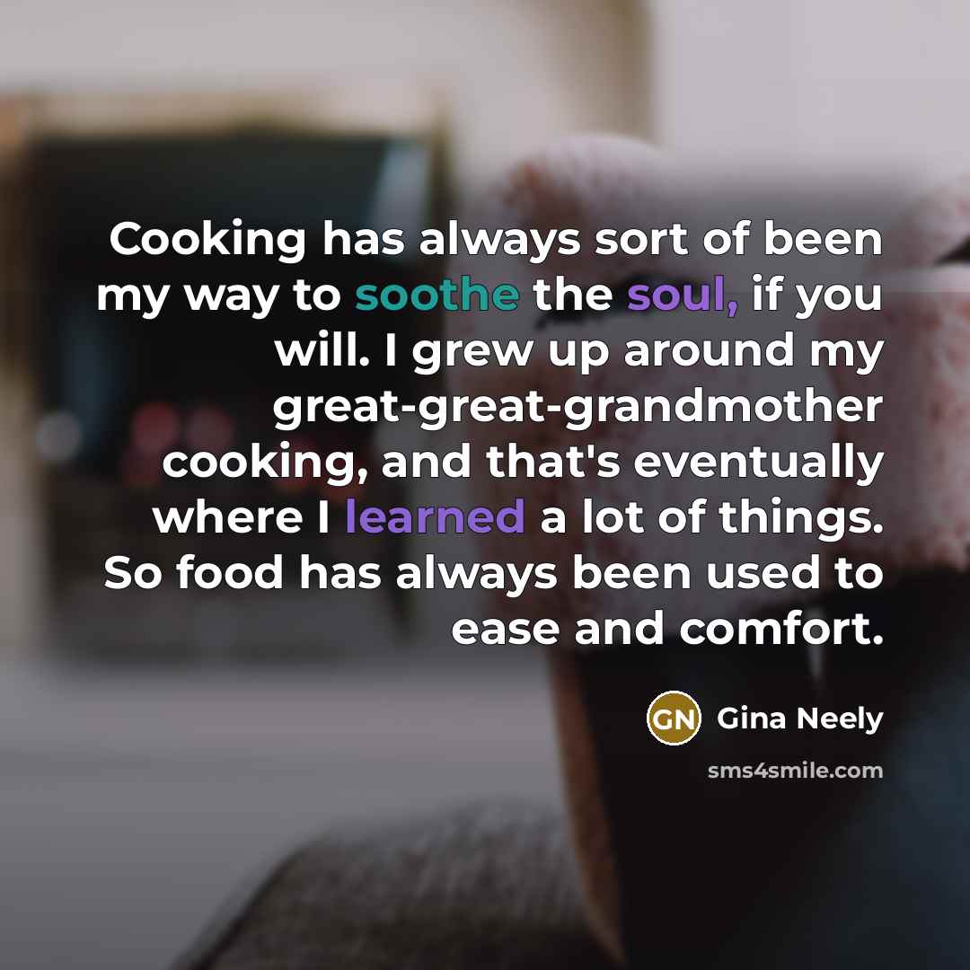 “Cooking has always sort of been my way to soothe…” quote by Gina Neely