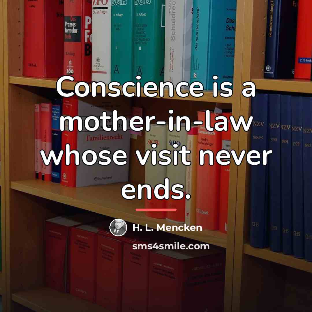 “Conscience is a mother-in-law whose visit never ends.…” quote by H. L. Mencken