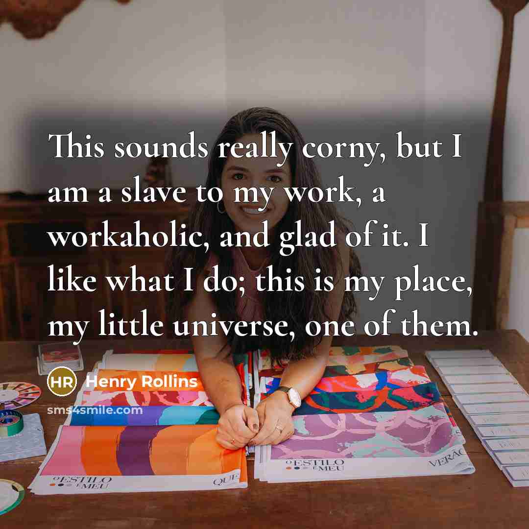 “This sounds really corny, but I am a slave to…” quote by Henry Rollins
