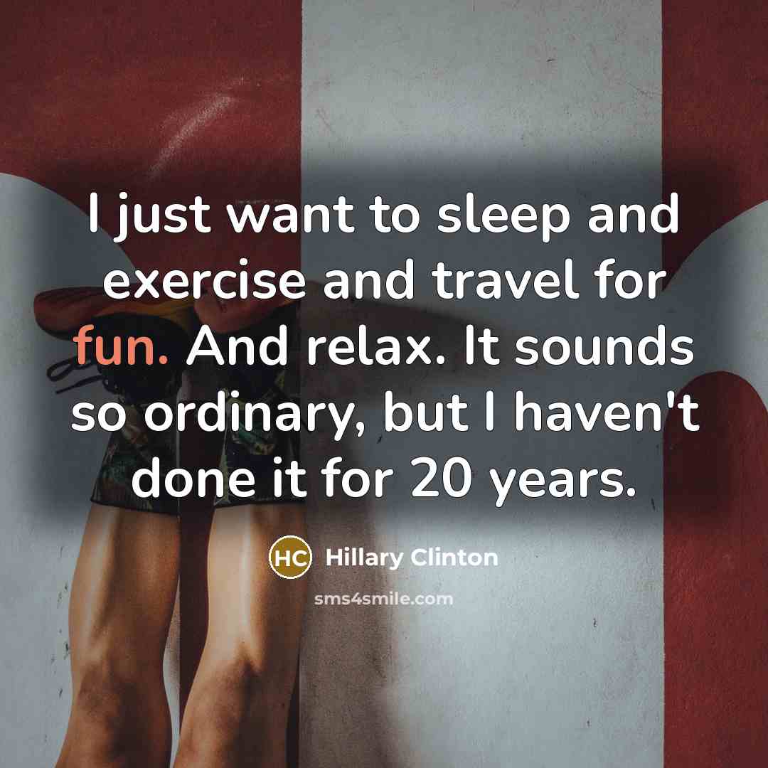 “I just want to sleep and exercise and travel for…” quote by Hillary Clinton