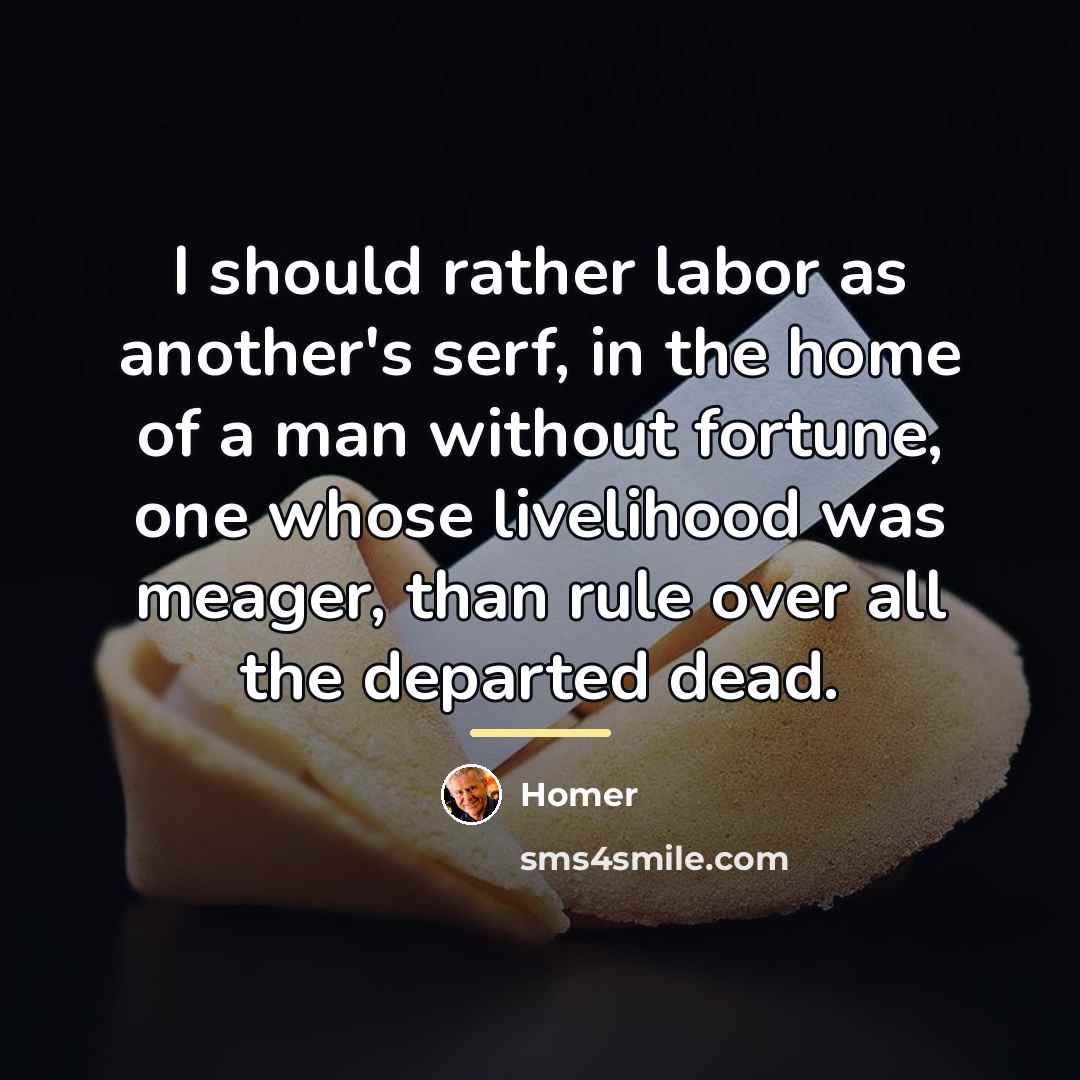 “I should rather labor as another's serf, in the home…” quote by Homer
