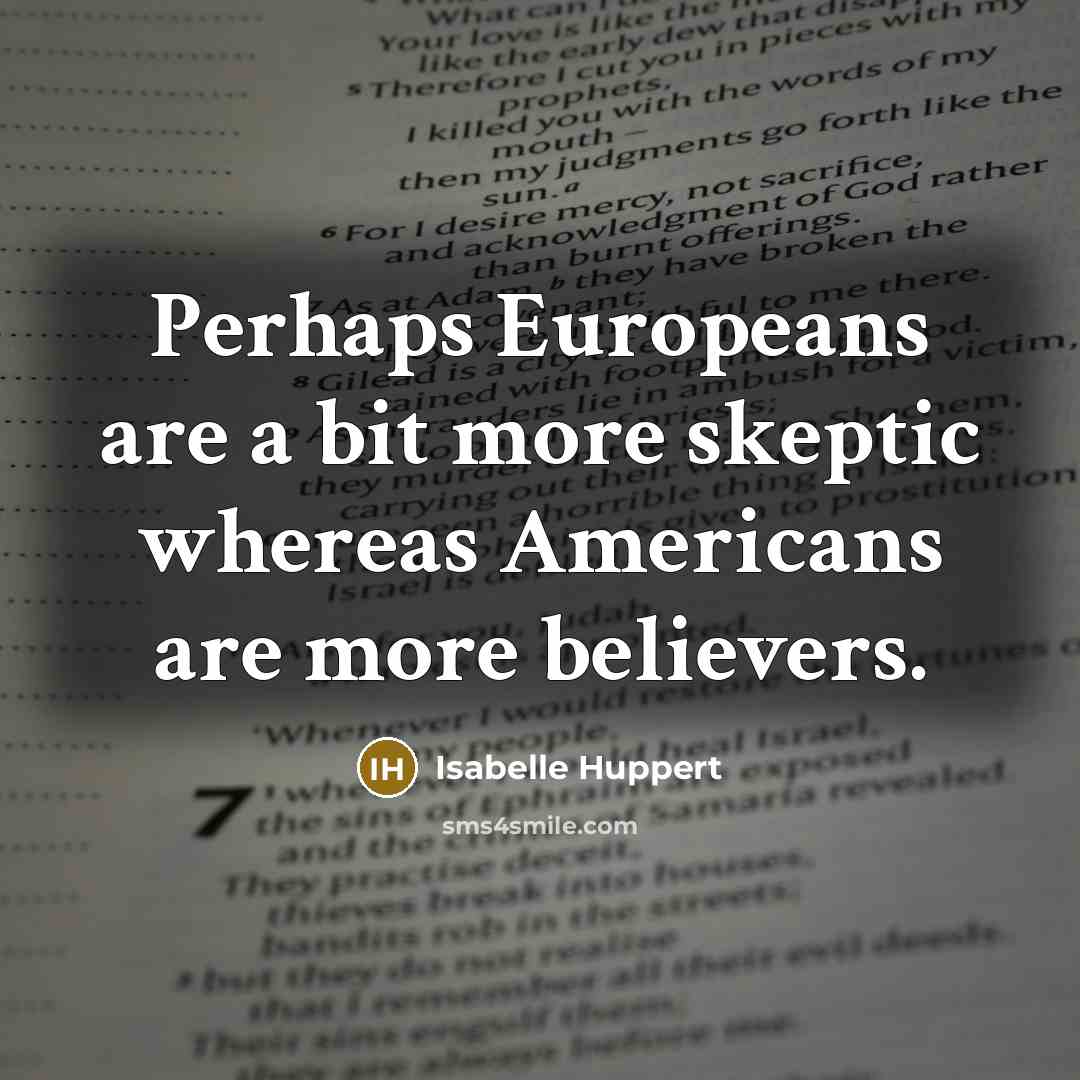 “Perhaps Europeans are a bit more skeptic whereas Americans are…” quote by Isabelle Huppert