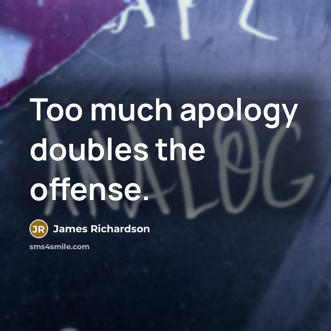 “Too much apology doubles the offense.…” quote by James Richardson