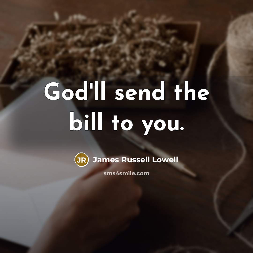 “God'll send the bill to you.…” quote by James Russell Lowell