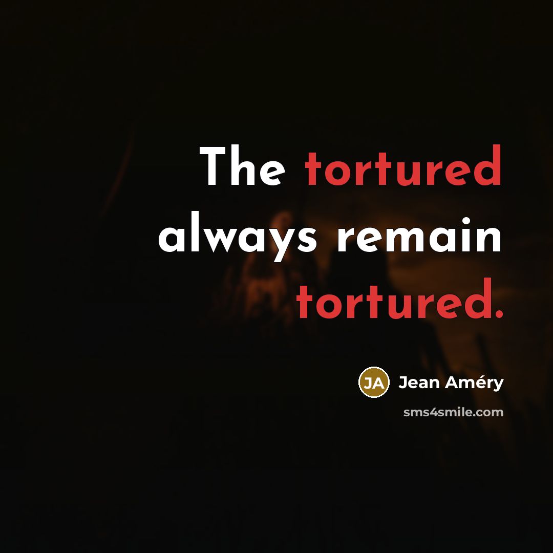 “The tortured always remain tortured.” quote by Jean Amery