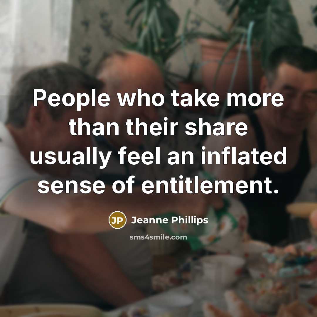 “People who take more than their share usually feel an…” quote by Jeanne Phillips