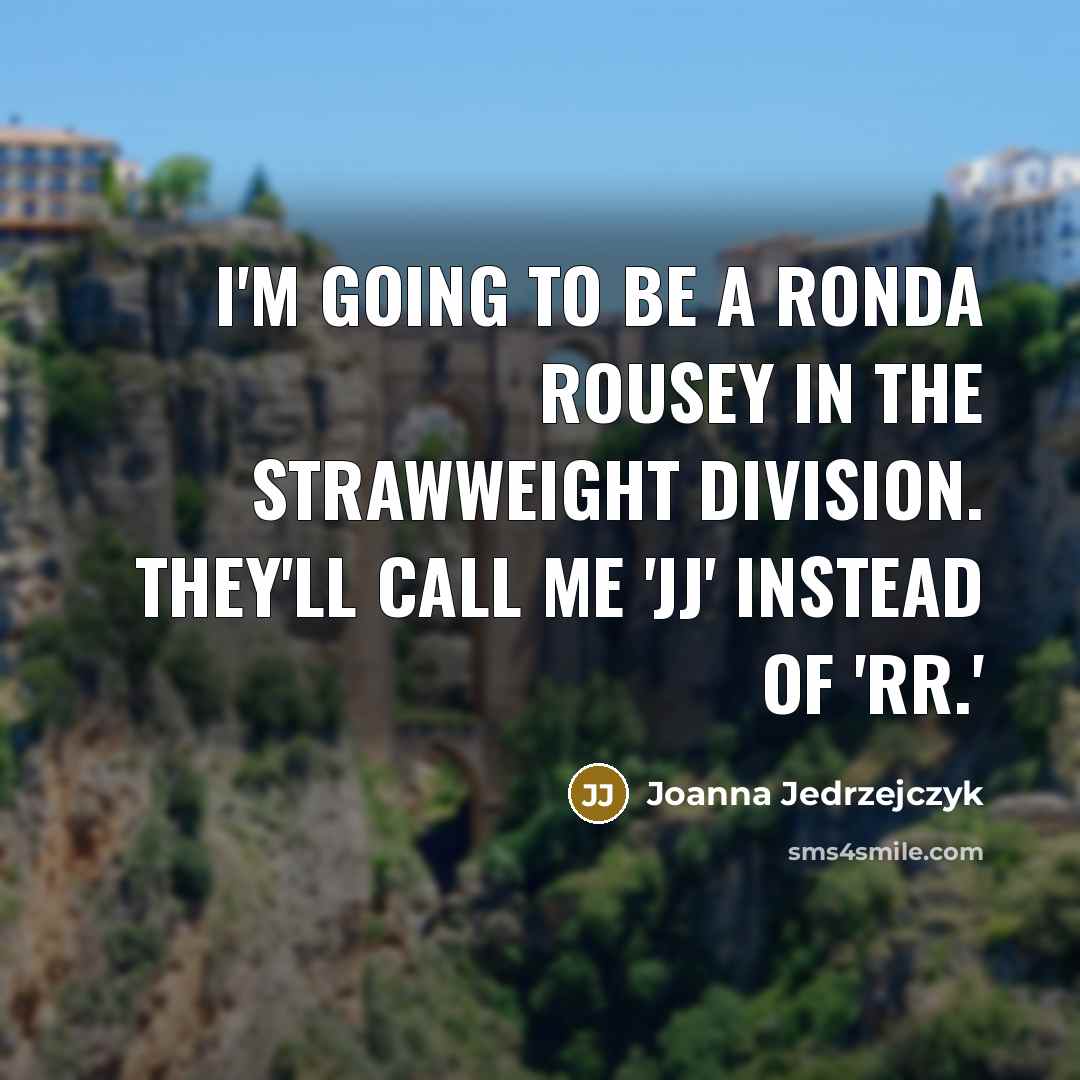 “I'm going to be a Ronda Rousey in the strawweight…” quote by Joanna Jedrzejczyk