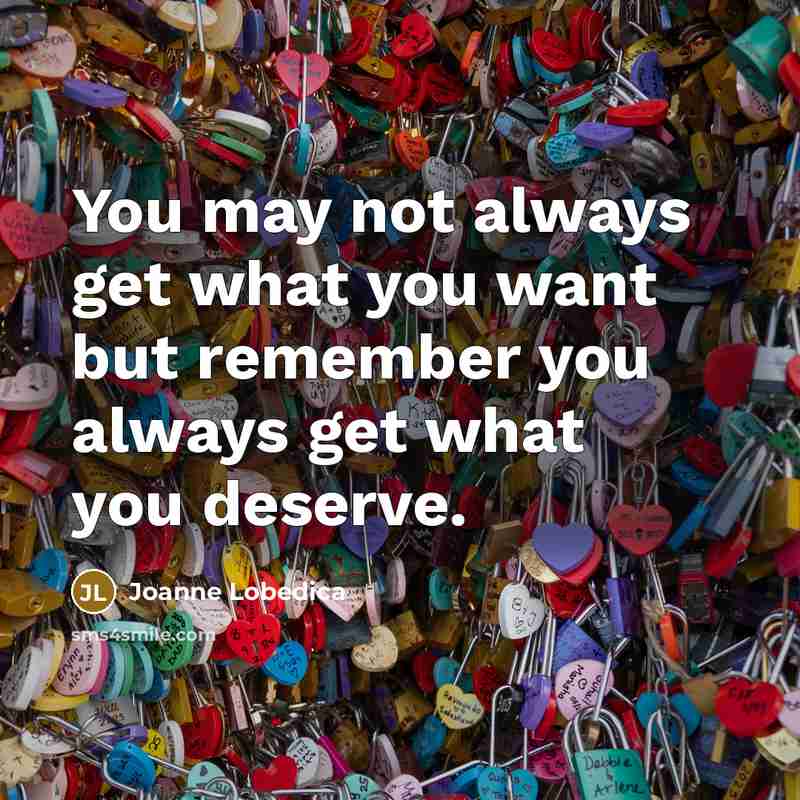 “You may not always get what you want but remember…” quote by Joanne Lobedica