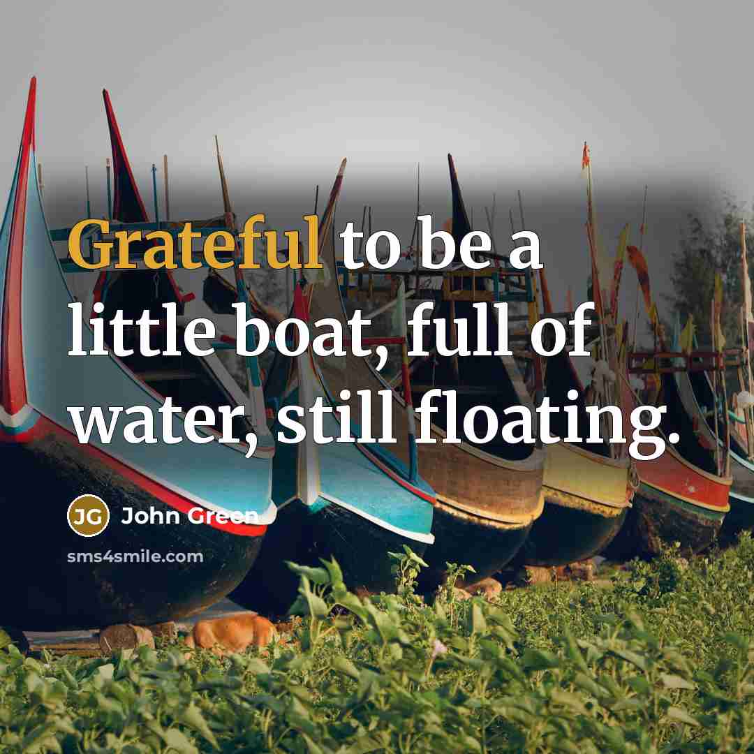 “Grateful to be a little boat, full of water, still…” quote by John Green