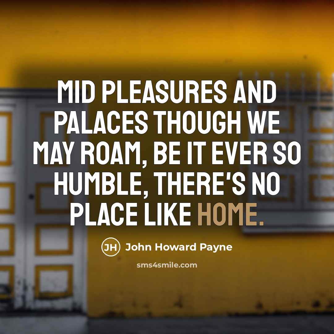 “Mid pleasures and palaces though we may roam, Be it…” quote by John Howard Payne