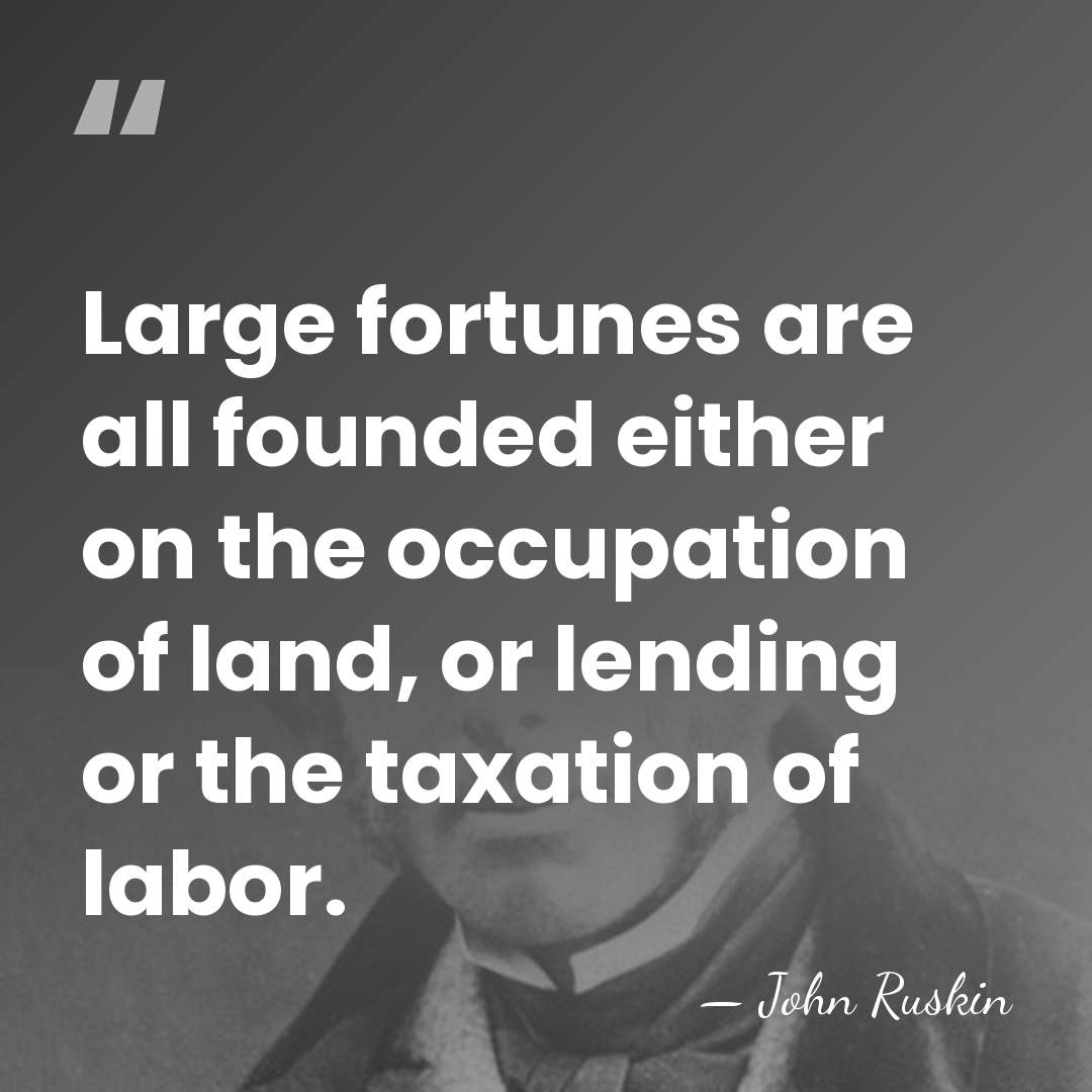 Large fortunes are all founded either on the occupation of land, or&hellip; - John Ruskin