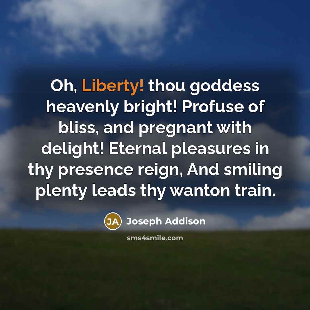 “Oh, Liberty! thou goddess heavenly bright! Profuse of bliss, and…” quote by Joseph Addison