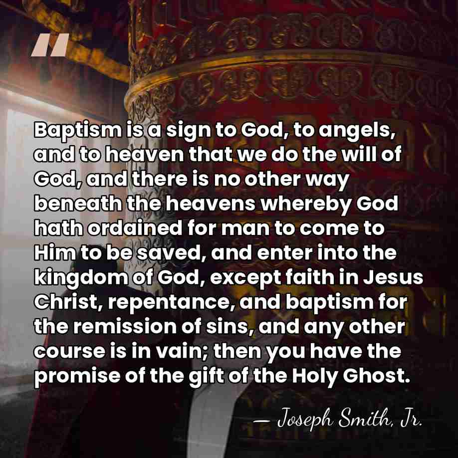 Baptism is a sign to God, to angels, and to heaven that&hellip; - Joseph Smith, Jr.