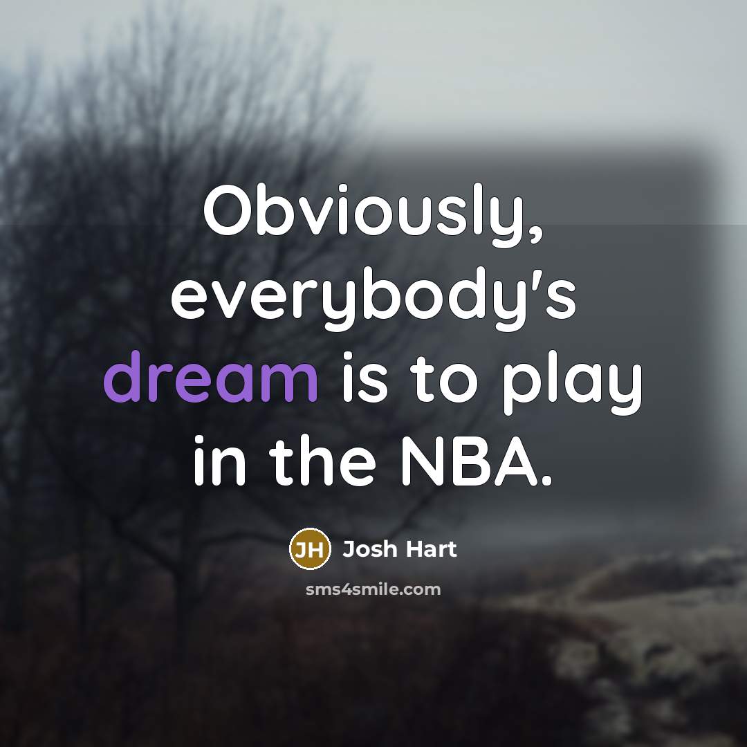 “Obviously, everybody's dream is to play in the NBA.…” quote by Josh Hart