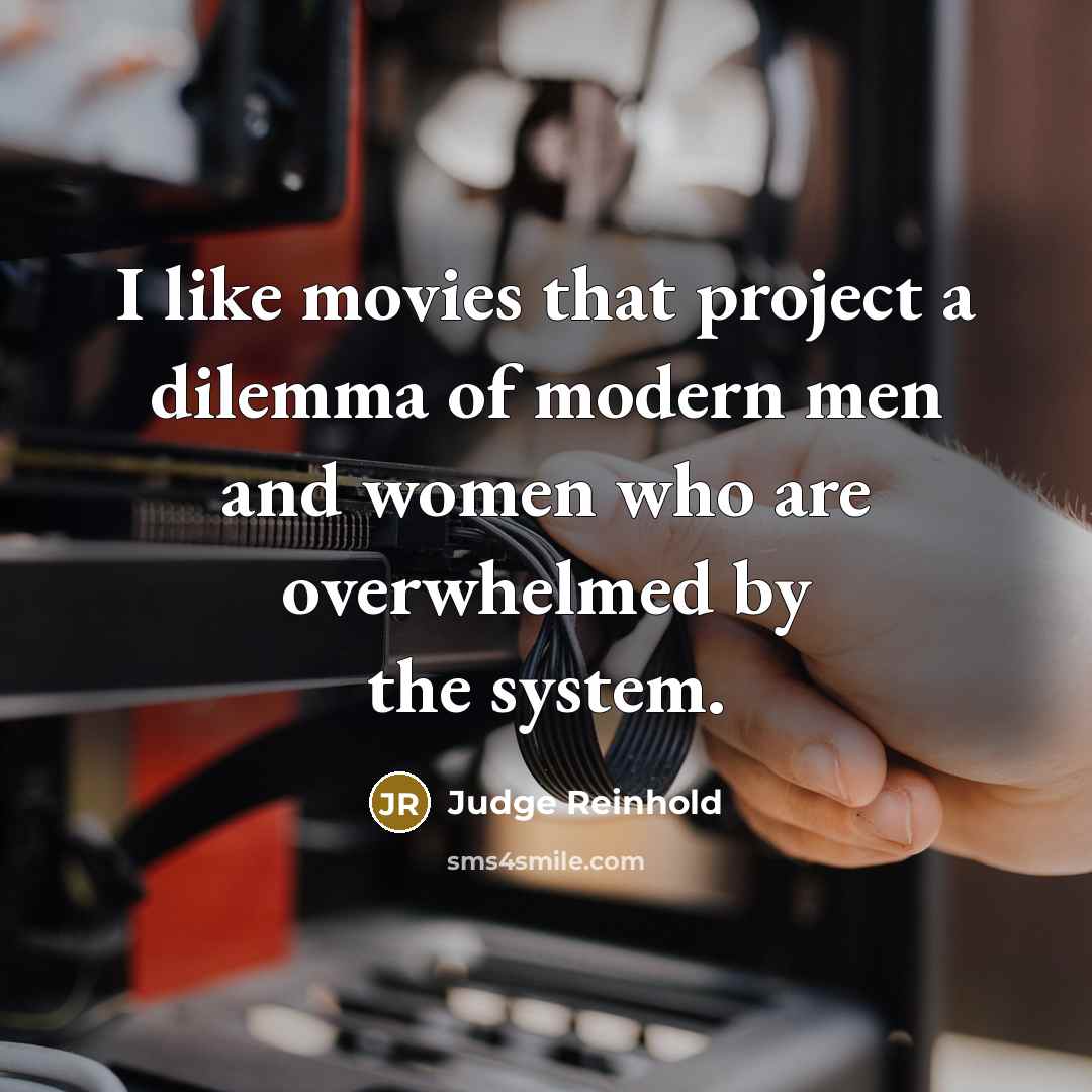 “I like movies that project a dilemma of modern men and women who are overwhelmed by the system.” quote by Judge Reinhold