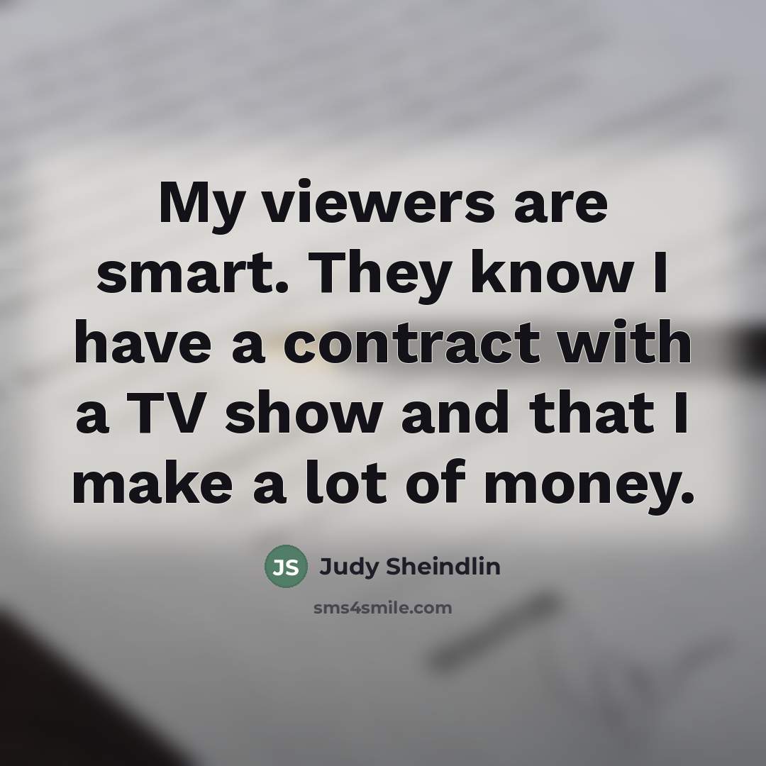 “My viewers are smart. They know I have a contract…” quote by Judy Sheindlin
