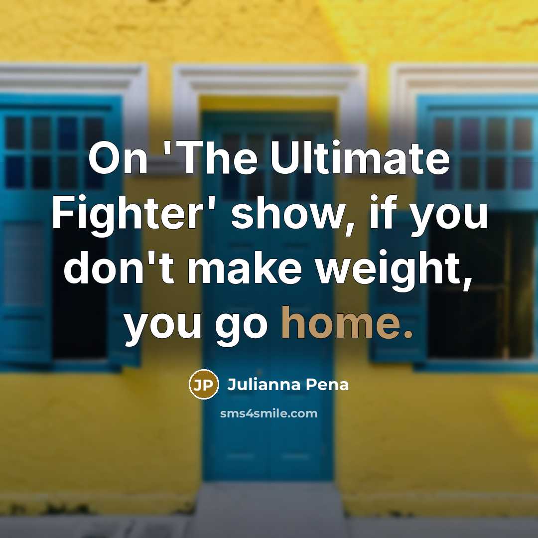 “On 'The Ultimate Fighter' show, if you don't make weight,…” quote by Julianna Pena