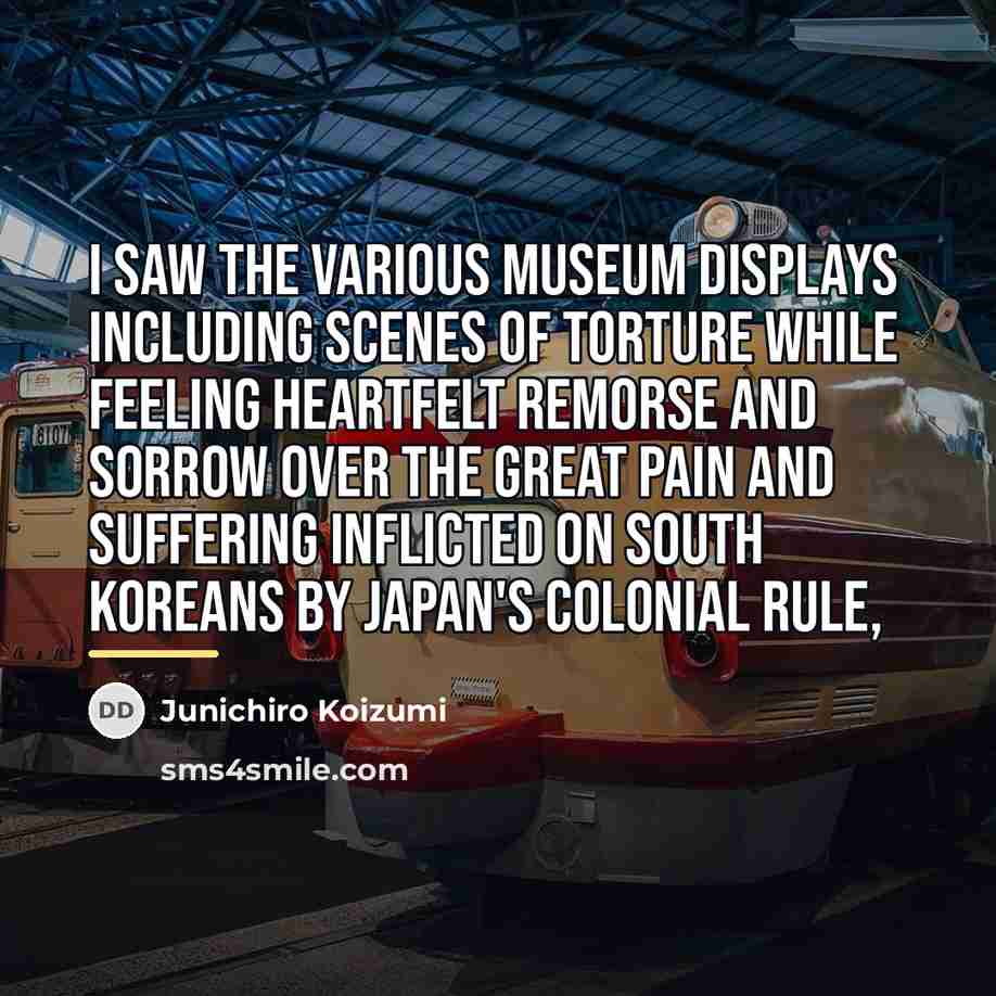“I saw the various museum displays including scenes of torture…” quote by Junichiro Koizumi