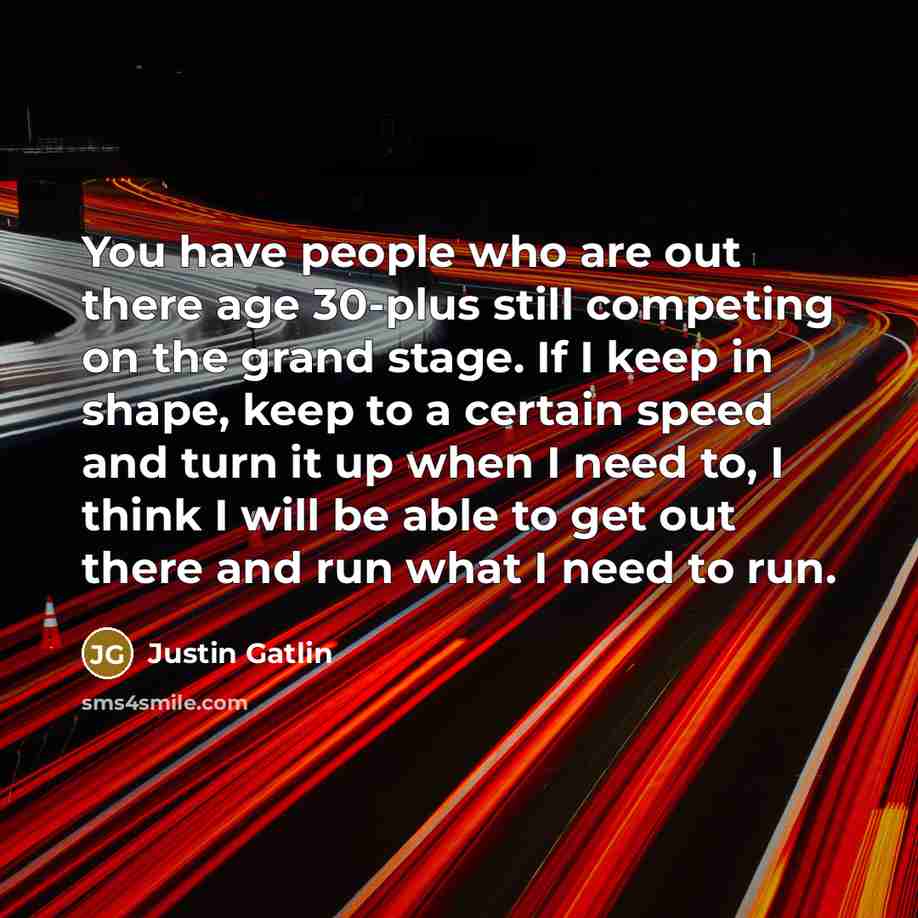 “You have people who are out there age 30-plus still…” quote by Justin Gatlin