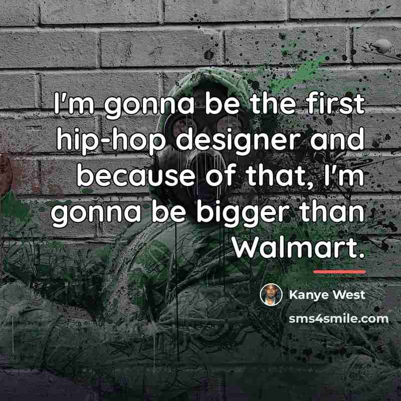 “I'm gonna be the first hip-hop designer and because of…” quote by Kanye West