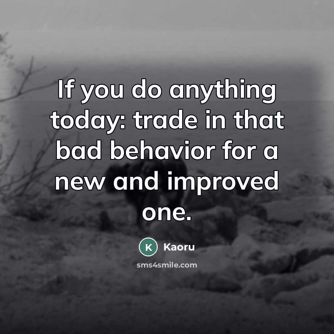 “If you do anything today: trade in that bad behavior…” quote by Kaoru