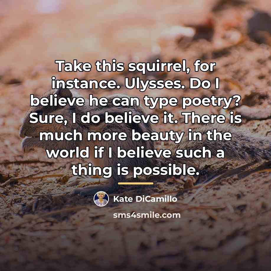 “Take this squirrel, for instance. Ulysses. Do I believe he…” quote by Kate DiCamillo