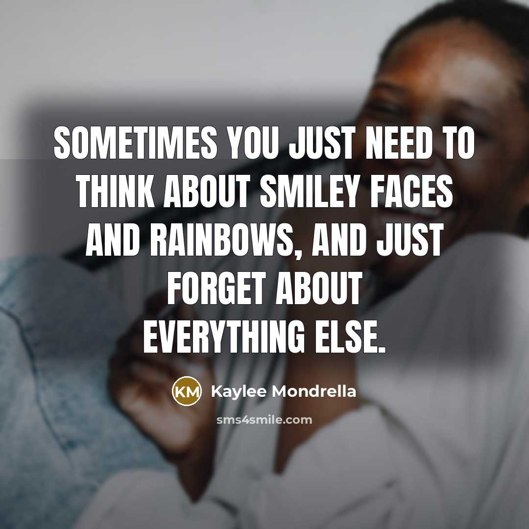 “Sometimes you just need to think about Smiley Faces and…” quote by Kaylee Mondrella